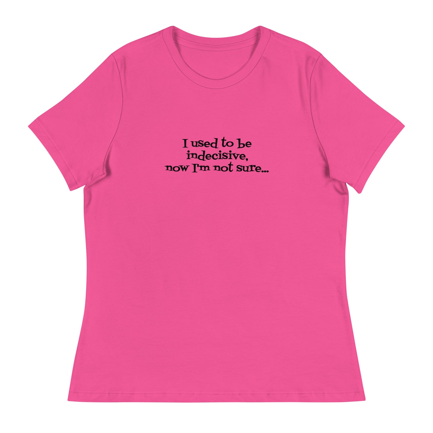 I USED TO BE INDECISIVE...-Women's Relaxed T-Shirt