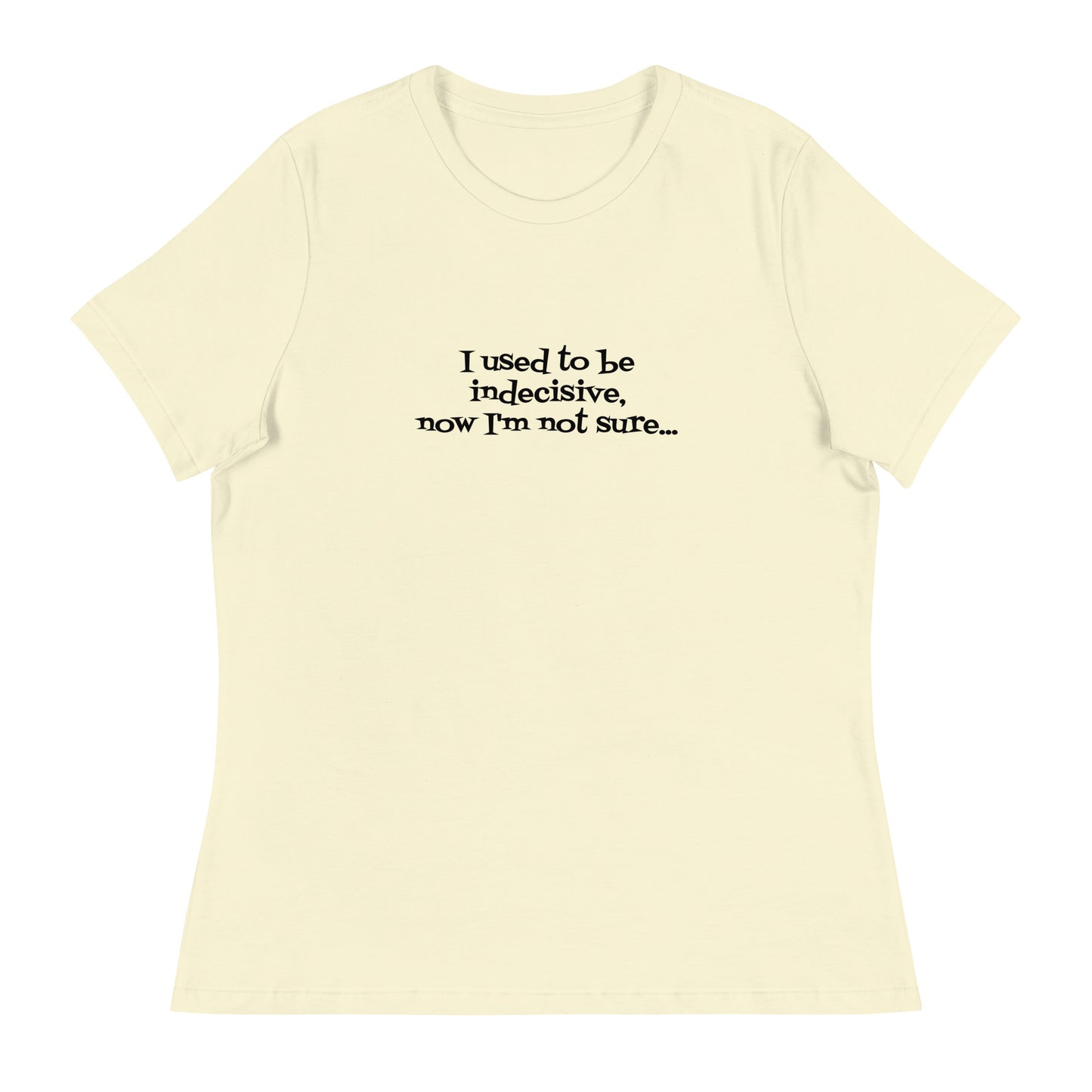 I USED TO BE INDECISIVE...-Women's Relaxed T-Shirt