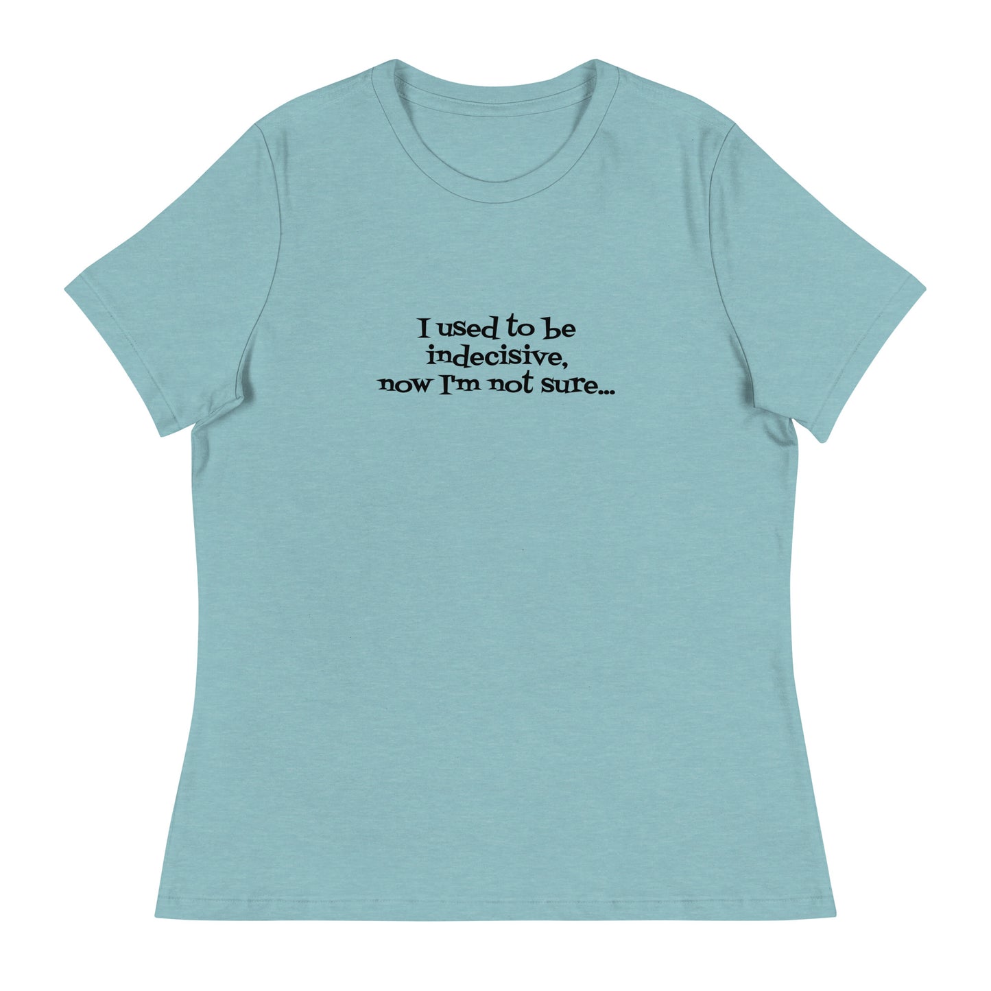 I USED TO BE INDECISIVE...-Women's Relaxed T-Shirt