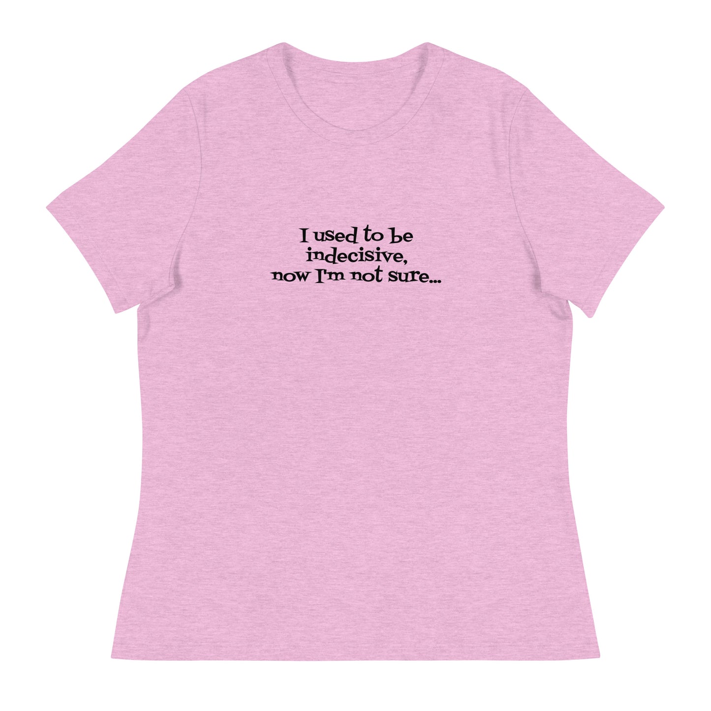 I USED TO BE INDECISIVE...-Women's Relaxed T-Shirt