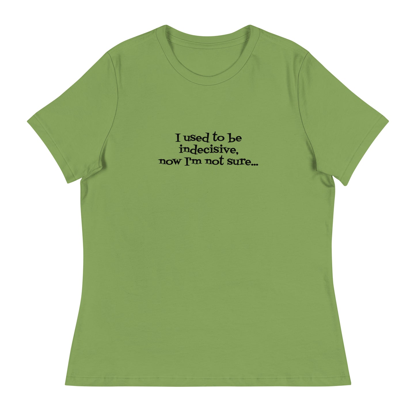I USED TO BE INDECISIVE...-Women's Relaxed T-Shirt