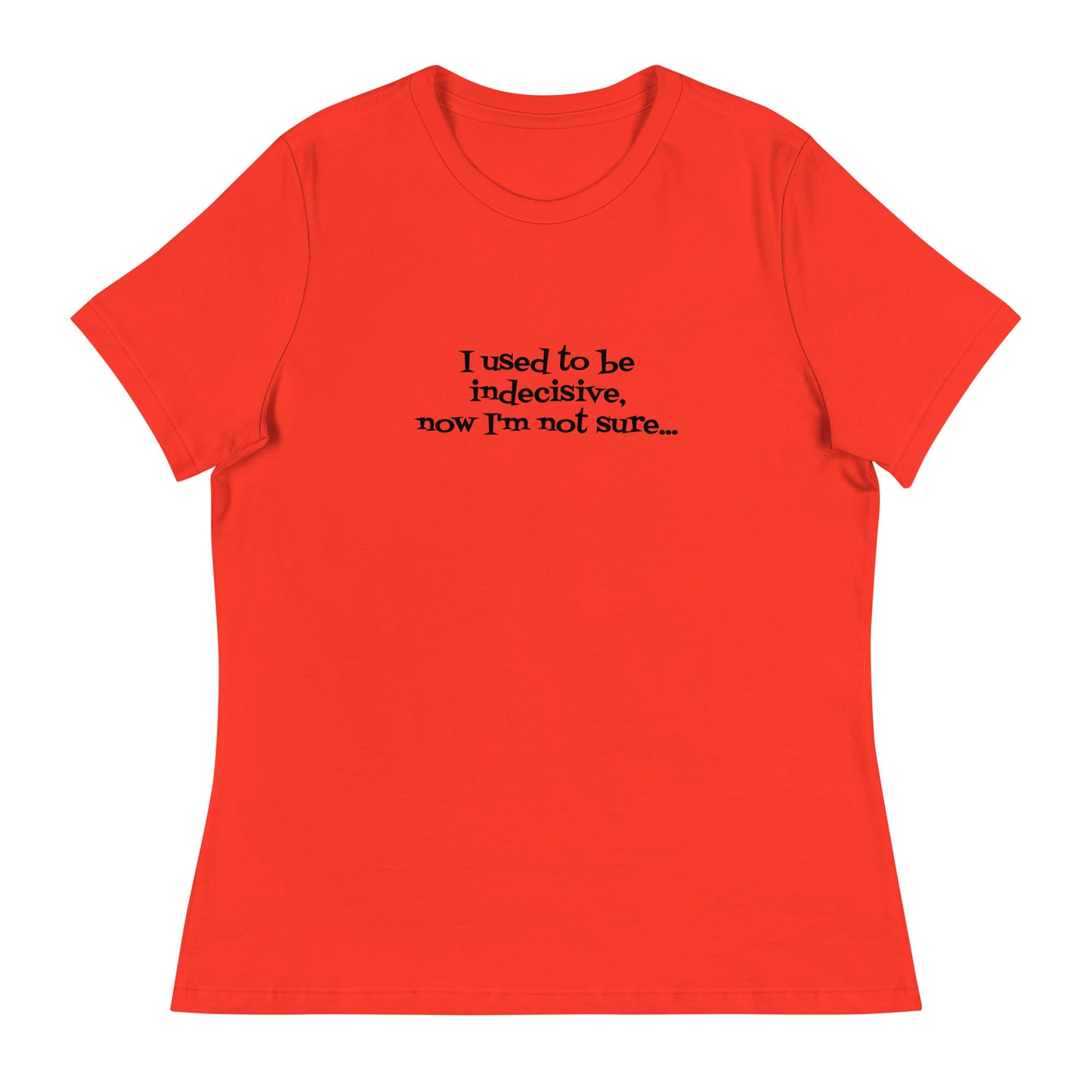 I USED TO BE INDECISIVE...-Women's Relaxed T-Shirt