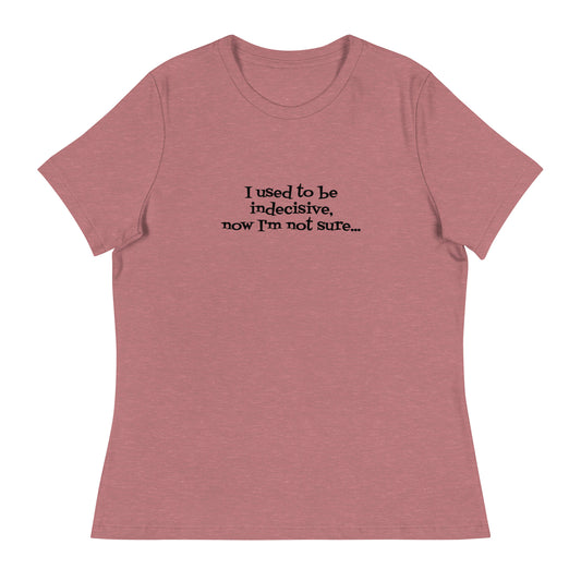 I USED TO BE INDECISIVE...-Women's Relaxed T-Shirt